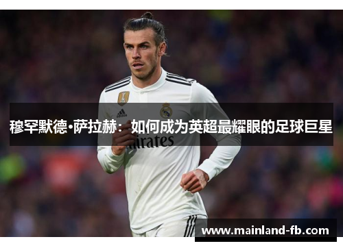 穆罕默德·萨拉赫：如何成为英超最耀眼的足球巨星